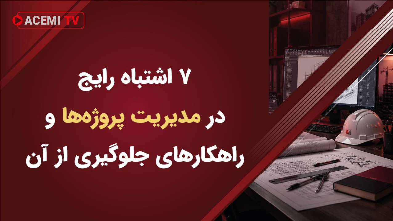 7 اشتباه رایج در مدیریت پروژه‌ها و راهکارهای جلوگیری از آن