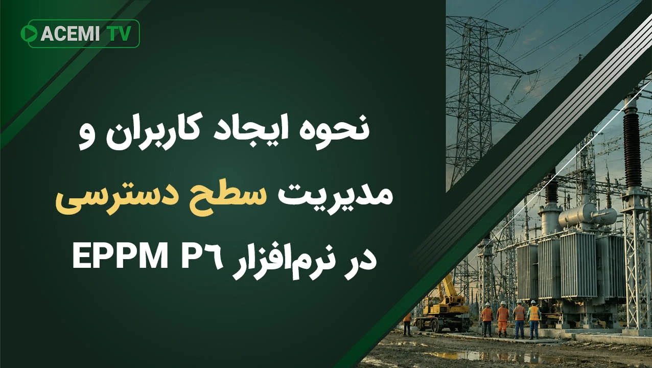 نحوه ایجاد کاربران و مدیریت سطح دسترسی در نرم‌افزار P6 EPPM