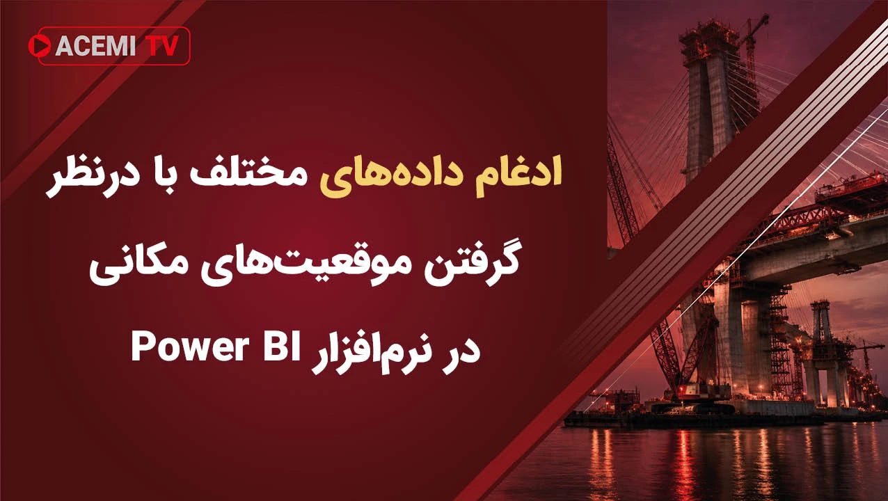 ادغام داده‌های مختلف با درنظر گرفتن موقعیت‌های مکانی در نرم‌افزار Power BI